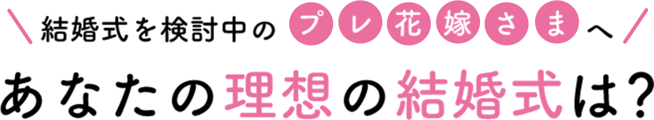 結婚式を検討中のプレ花嫁さまへ あなたの理想の結婚式は？