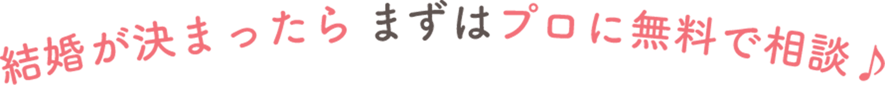 結婚が決まったら、まずはプロに無料で相談！